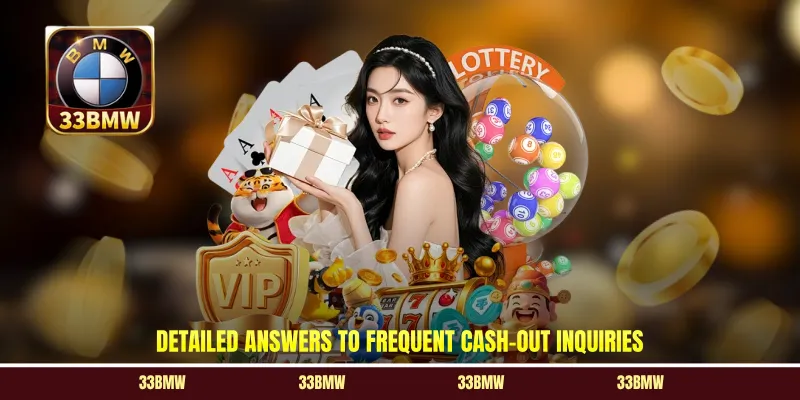 Detailed answers to frequent cash-out inquiries