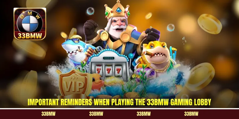 Important reminders when playing the 33BMW gaming lobby