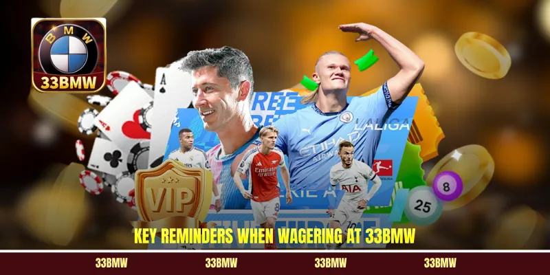 Key reminders when wagering at 33BMW