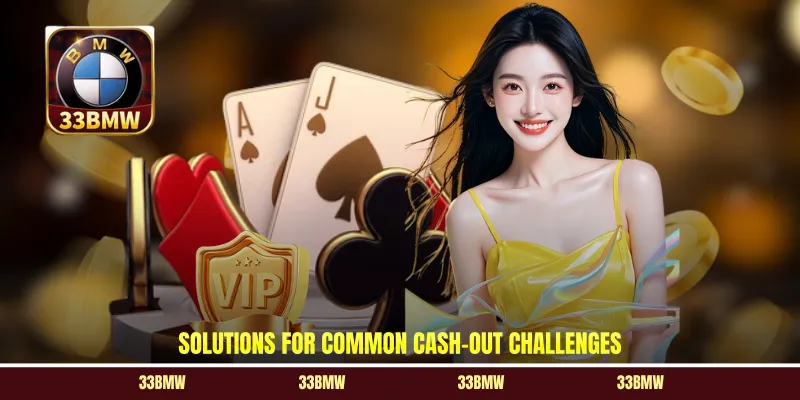 Solutions for common cash-out challenges